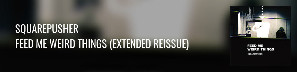 Squarepusher - Feed Me Weird Things (Remastered 2LP+10''+MP3) Banner